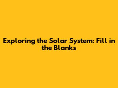 Exploring the Solar System: Fill in the Blanks