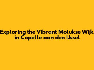 Exploring the Vibrant Molukse Wijk in Capelle aan den IJssel