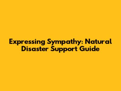 Expressing Sympathy: Natural Disaster Support Guide