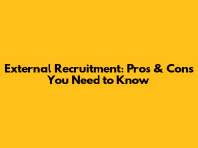 External Recruitment: Pros & Cons You Need to Know