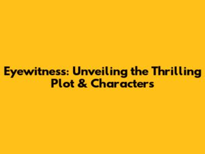Eyewitness: Unveiling the Thrilling Plot & Characters