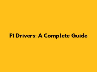 F1 Drivers: A Complete Guide