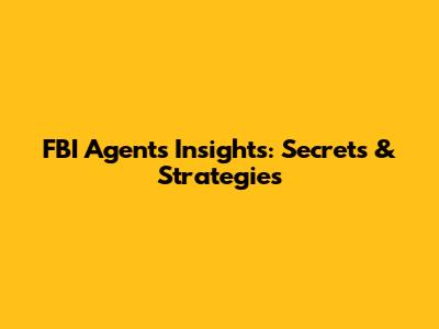 FBI Agent's Insights: Secrets & Strategies