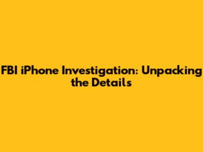 FBI iPhone Investigation: Unpacking the Details