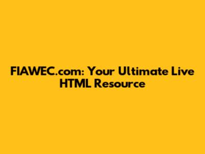 FIAWEC.com: Your Ultimate Live HTML Resource