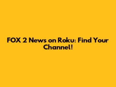 FOX 2 News on Roku: Find Your Channel!