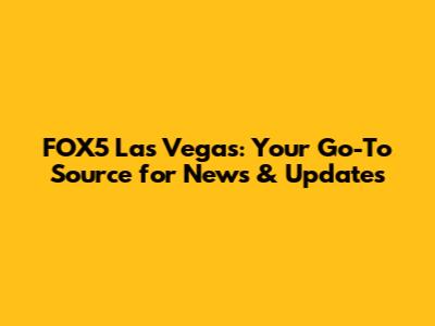 FOX5 Las Vegas: Your Go-To Source for News & Updates