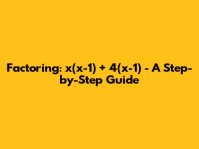 Factoring: x(x-1) + 4(x-1) - A Step-by-Step Guide