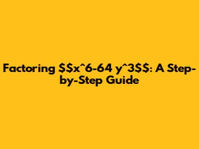 Factoring $x^6-64 y^3$: A Step-by-Step Guide