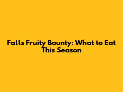 Fall's Fruity Bounty: What to Eat This Season