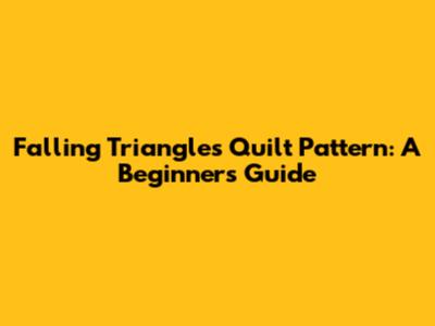 Falling Triangles Quilt Pattern: A Beginner's Guide