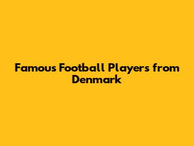 Famous Football Players from Denmark