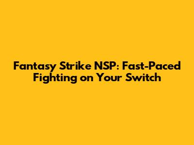 Fantasy Strike NSP: Fast-Paced Fighting on Your Switch