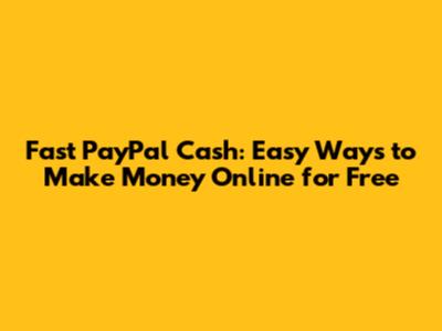 Fast PayPal Cash: Easy Ways to Make Money Online for Free