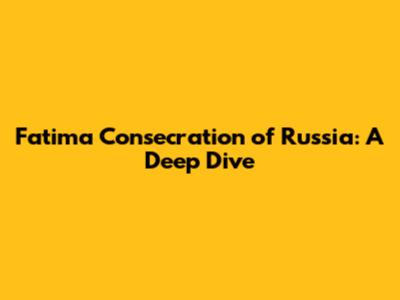 Fatima Consecration of Russia: A Deep Dive