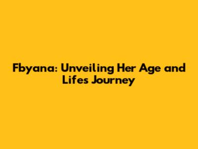 Fbyana: Unveiling Her Age and Life's Journey