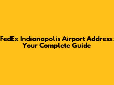 FedEx Indianapolis Airport Address: Your Complete Guide