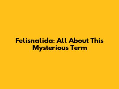 Felisnalida: All About This Mysterious Term