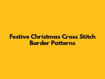 Festive Christmas Cross Stitch Border Patterns
