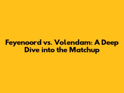 Feyenoord vs. Volendam: A Deep Dive into the Matchup