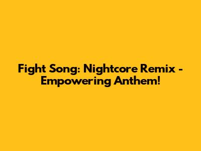 Fight Song: Nightcore Remix - Empowering Anthem!