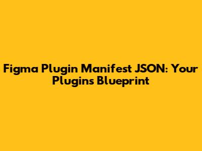 Figma Plugin Manifest JSON: Your Plugin's Blueprint