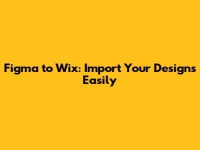 Figma to Wix: Import Your Designs Easily