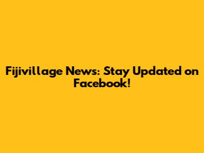 Fijivillage News: Stay Updated on Facebook!