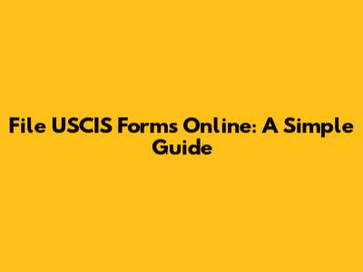 File USCIS Forms Online: A Simple Guide