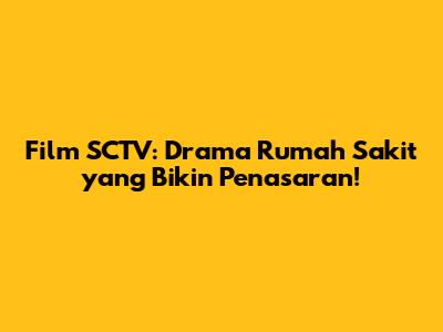 Film SCTV: Drama Rumah Sakit yang Bikin Penasaran!