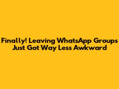 Finally! Leaving WhatsApp Groups Just Got Way Less Awkward