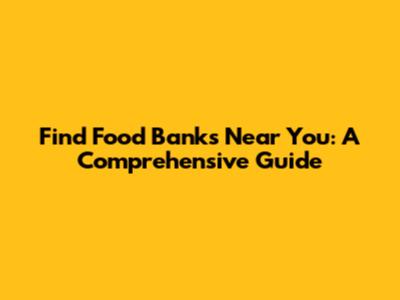 Find Food Banks Near You: A Comprehensive Guide