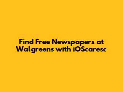 Find Free Newspapers at Walgreens with iOScaresc