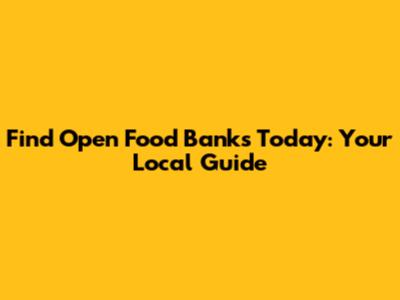 Find Open Food Banks Today: Your Local Guide