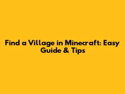 Find a Village in Minecraft: Easy Guide & Tips
