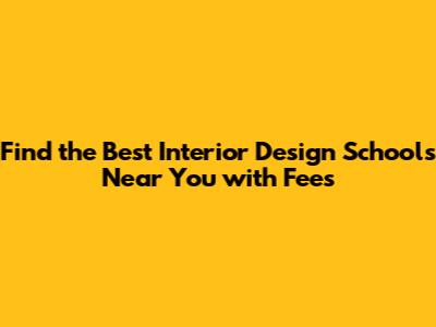 Find the Best Interior Design Schools Near You with Fees