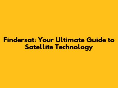 Findersat: Your Ultimate Guide to Satellite Technology