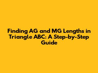 Finding AG and MG Lengths in Triangle ABC: A Step-by-Step Guide