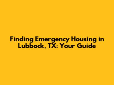 Finding Emergency Housing in Lubbock, TX: Your Guide