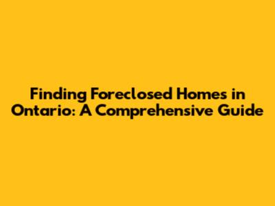 Finding Foreclosed Homes in Ontario: A Comprehensive Guide