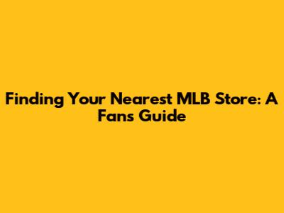 Finding Your Nearest MLB Store: A Fan's Guide
