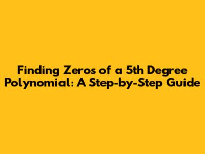 Finding Zeros of a 5th Degree Polynomial: A Step-by-Step Guide