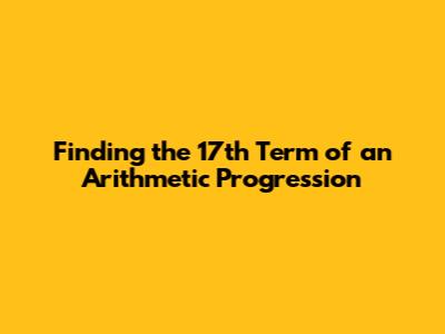 Finding the 17th Term of an Arithmetic Progression