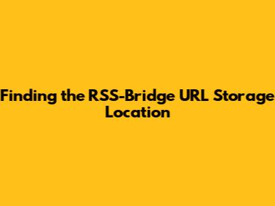 Finding the RSS-Bridge URL Storage Location
