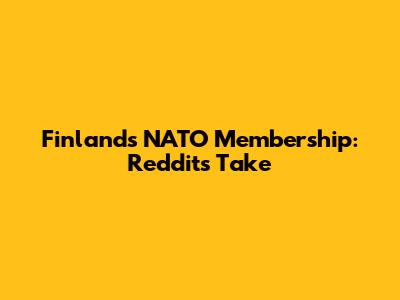 Finland's NATO Membership: Reddit's Take
