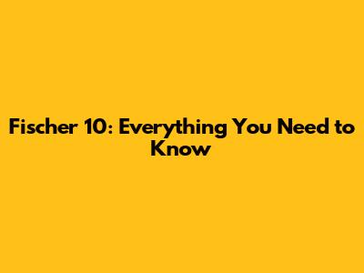 Fischer 10: Everything You Need to Know