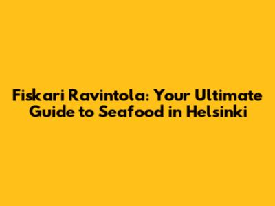 Fiskari Ravintola: Your Ultimate Guide to Seafood in Helsinki