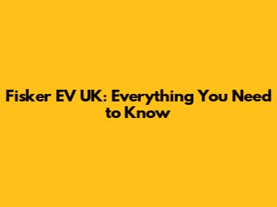 Fisker EV UK: Everything You Need to Know