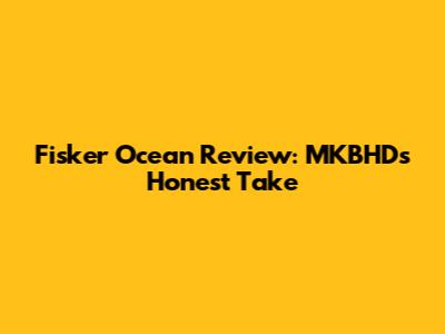 Fisker Ocean Review: MKBHD's Honest Take