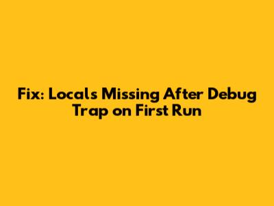 Fix: Locals Missing After Debug Trap on First Run
